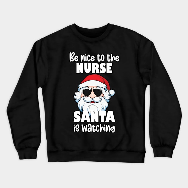 Be Nice to the Nurse Santa Is Watching Christmas Nurse Appreciation Gifts Crewneck Sweatshirt by JustCreativity